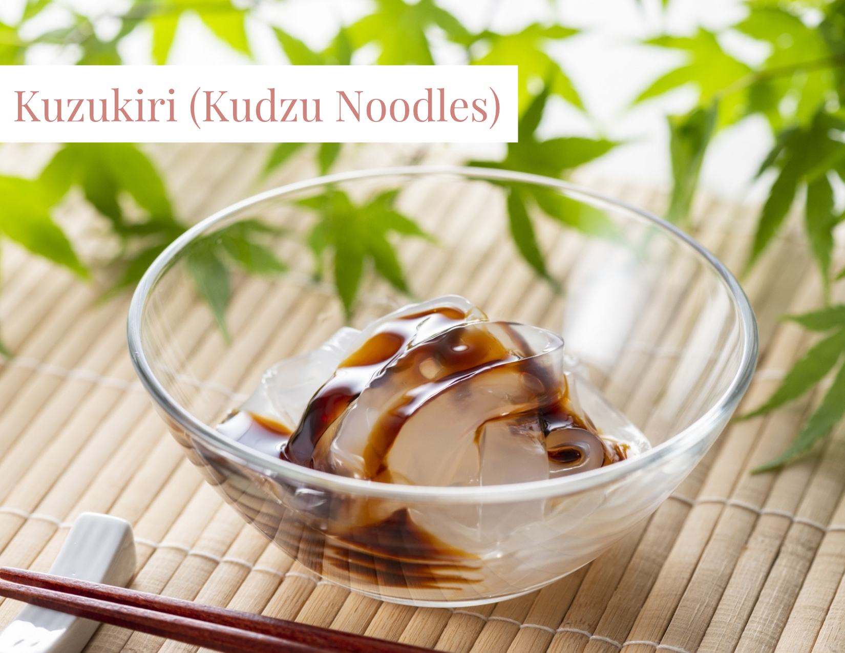 Kuzukiri (Kudzu Noodles)