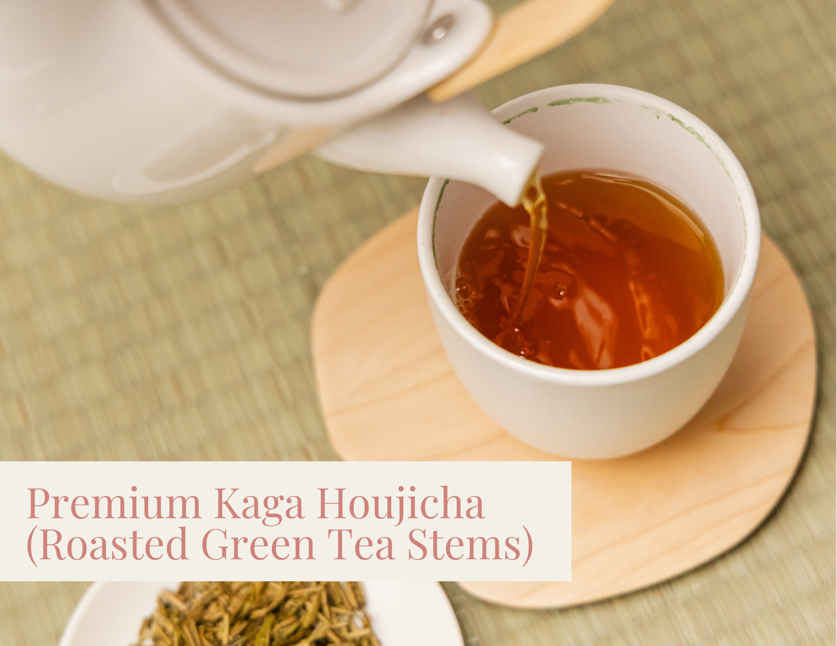 Teas & Drinks : Premium Kaga Houjicha (Roasted Green Tea Stems)